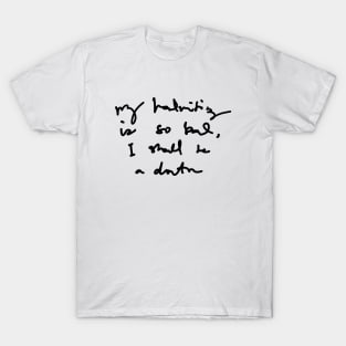 My Handwriting is so Bad I Should be a Doctor v1 T-Shirt